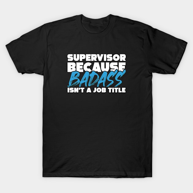 Supervisor because badass isn't a job title. Suitable presents for him and her T-Shirt by SerenityByAlex